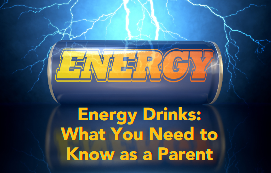 Energy Drinks What You Need to Know as a Parent At Your Own Risk